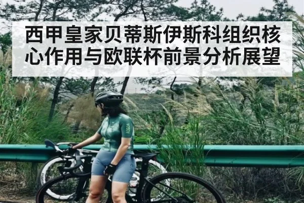 西甲皇家贝蒂斯伊斯科组织核心作用与欧联杯前景分析展望